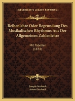 Reihenlehre Oder Begrundung Des Musikalischen Rhythmus Aus Der Allgemeinen Zahlenlehre: Mit Tabellen (1834) 1160754144 Book Cover