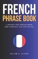 French Phrase Book: A Pocket Size Phrase Book For Everyday Use And Travel B0CQXZFRPC Book Cover