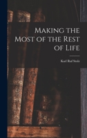 Making the Most of the Rest of Life 1015259049 Book Cover