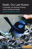 Death, Our Last Illusion: A Scientific and Spiritual Probing of the Life Beyond Death. 1966652305 Book Cover