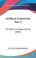 Artillerie-Unterricht, Part 2: Fur Die K. K. Kriegs-Marine (1881) 1160796688 Book Cover
