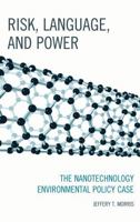 Risk, Language, and Power: The Nanotechnology Environmental Policy Case 0739170546 Book Cover