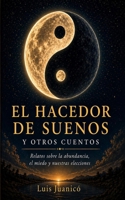 El hacedor de Sueños y otros cuentos: Relatos sobre la abundancia, el miedo, y nuestras elecciones (Spanish Edition) B0GYFR5WTG Book Cover