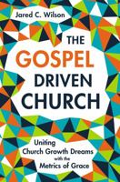 The Gospel-Driven Church: Uniting Church Growth Dreams with the Metrics of Grace 031057787X Book Cover