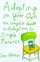 Adopting On Your Own: The Complete Guide to Adoption for Single Parents 0374128839 Book Cover