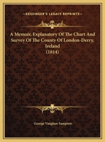 A Memoir, Explanatory Of The Chart And Survey Of The County Of London-Derry, Ireland 1164539159 Book Cover