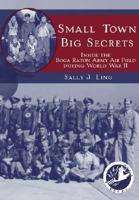 Small Town, Big Secrets: Inside the Boca Raton Army Air Field During World War II 1475251947 Book Cover