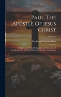 Paul, The Apostle Of Jesus Christ: His Life And Work, His Epistles And Teachings. A Contribution To A Critical History Of Primitive Christianity; Volume 2 102239391X Book Cover