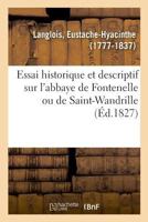 Essai Historique Et Descriptif Sur L'abbaye De Fontenelle Ou De Saint-Wandrille, Et Sur Plusieurs Autres Monumens Des Environs 1146053525 Book Cover