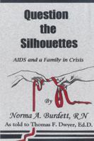 Question the Silhouettes: Aids and a Family in Crisis 0741414368 Book Cover