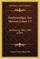Denkwurdiges Aus Meinem Leben V3: Heidelberg, 1861-1881 (1884) 1160860955 Book Cover