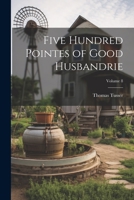 Five Hundred Pointes of Good Husbandrie; Volume 8 1021646806 Book Cover