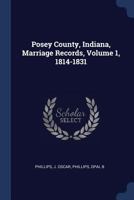 Posey County, Indiana, Marriage Records, Volume 1, 1814-1831 1021499854 Book Cover