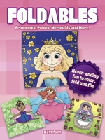 Foldables -- Princesses, Ponies, Mermaids and More!: Never-Ending Fun to Color, Fold and Flip 0486804518 Book Cover