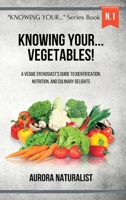Knowing your... Vegetables!: A Veggie Enthusiast's Guide to Identification, Nutrition, and Culinary Delights B0CH42BH7L Book Cover