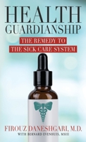 Health Guardianship: The Remedy to the Sick Care System 1957048646 Book Cover