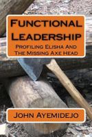 Functional Leadership: Profiling Elisha And The Missing Axe Head 1539538427 Book Cover