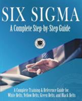 Six Sigma: A Complete Step-by-Step Guide: A Complete Training & Reference Guide for White Belts, Yellow Belts, Green Belts, and Black Belts 1732592608 Book Cover