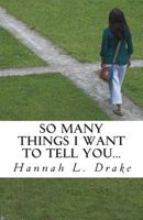 So Many Things I Want To Tell You...: Life Lessons for the Journey 1497324890 Book Cover