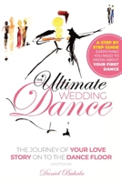 The Ultimate Wedding Dance : Step by Step Guide and Everything You Need to Know about Your First Dance 173590001X Book Cover