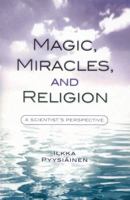 Magic, Miracles, and Religion: A Scientist's Perspective 0759106630 Book Cover
