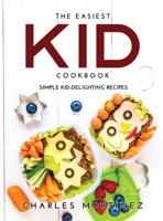 The Easiest Kid Cookbook: Simple Kid-Delighting Recipes 9991822364 Book Cover