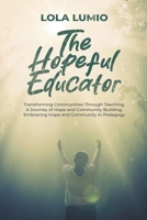 The Hopeful Educator: Transforming Communities Through Teaching, A Journey of Hope and Community Building, Embracing Hope and Community in Pedagogy B0CT69ZN58 Book Cover