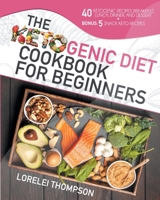 The Ketogenic Diet Cookbook For Beginners: 40 Ketogenic Recipes Breakfast, Lunch,Dinner, and Dessert + BONUS 5 SNACK KETO RECIPES B08KJR1RXM Book Cover