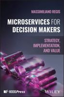 Microservices for Decision Makers: Strategy, Implementation, and Value 1394434936 Book Cover