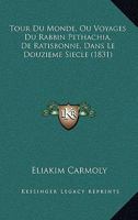 Tour Du Monde, Ou Voyages Du Rabbin Pethachia, de Ratisbonne, Dans Le Douzieme Siecle (1831) 1168362709 Book Cover