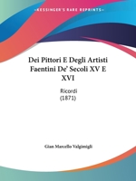 Dei Pittori E Degli Artisti Faentini De' Secoli XV E XVI: Ricordi (1871) 1147655790 Book Cover