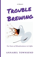 Trouble Brewing: Ten Years of Misadventures in Coffee 1069345954 Book Cover