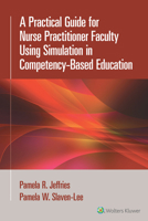 A Practical Guide for Nurse Practitioner Faculty Using Simulation in Competency-Based Education 1975233883 Book Cover