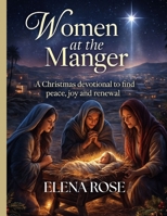 Women at the Manger: A Christmas Devotional to Find Peace, Joy, and Renewal. B0G2YNX142 Book Cover