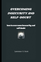 OVERCOMING INSECURITY AND SELF-DOUBT: how to overcome insecurity and self-doubt B0BLYHKRL6 Book Cover