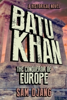 Batu Khan: The Conqueror of Europe 0997026324 Book Cover