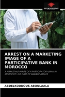 ARREST ON A MARKETING IMAGE OF A PARTICIPATIVE BANK IN MOROCCO: A MARKETING IMAGE OF A PARTICIPATORY BANK IN MOROCCO: THE CASE OF BANQUE ASSAFA 6204032038 Book Cover