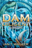 Dam Diligent: Book One 1482853132 Book Cover