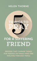 5 Things to Pray for a Suffering Friend: Prayers That Change Things for Friends or Family Who Are Walking through Trials 1784989878 Book Cover