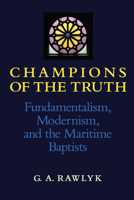 Champions of the Truth: Fundamentalism, Modernism, and the Maritime Baptists 0773507604 Book Cover