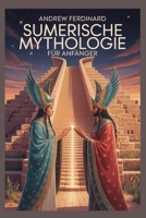 Sumerische Mythologie für Anfänger: Enthüllung alter Wahrheiten, vergessener Götter und der Geschichten, die die erste Zivilisation prägten B0F7HLDL44 Book Cover
