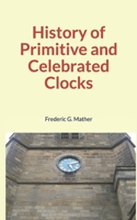History of Primitive and Celebrated Clocks 168991260X Book Cover