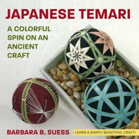Japanese Temari: A Colorful Spin on an Ancient Craft 164837168X Book Cover