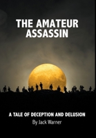 The Amateur Assassin: A Tale of Deception and Delusion 0977805697 Book Cover