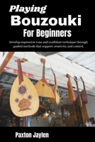 Playing Bouzouki For Beginners: Develop expressive tone and confident technique through guided methods that support creativity and control. B0GTXF31LY Book Cover