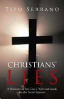 Christians' Lies: A Humanities Text and a Doctrinal Guide for the Social Sciences 1490806873 Book Cover