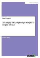 The mighty role of right angle triangles to integral calculus 3640896319 Book Cover