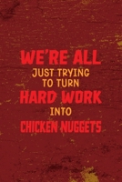 We're All Just Trying To Turn Hard Work Into Chicken Nuggets: All Purpose 6x9 Blank Lined Notebook Journal Way Better Than A Card Trendy Unique Gift Red Fried Chicken 1694820378 Book Cover