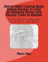 Animal Adult Coloring Book: Animal Designs to Color for Relieving Stress with Various Types of Animals: Color Various Designs of Animals and Relax 1534764348 Book Cover