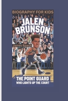 JALEN BRUNSON: The Point Guard Who Lights Up the Court- Biography For Kids B0DVPKLX25 Book Cover